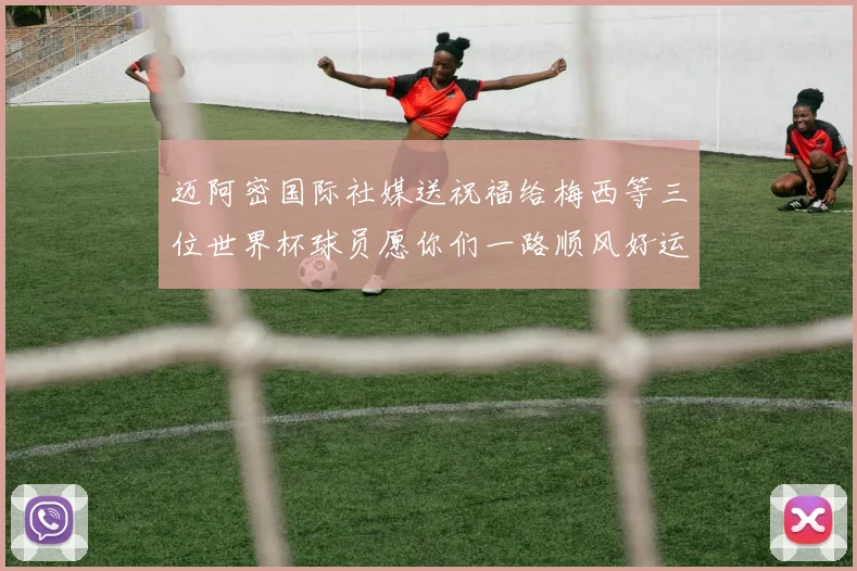 迈阿密国际社媒送祝福给梅西等三位世界杯球员愿你们一路顺风好运常伴